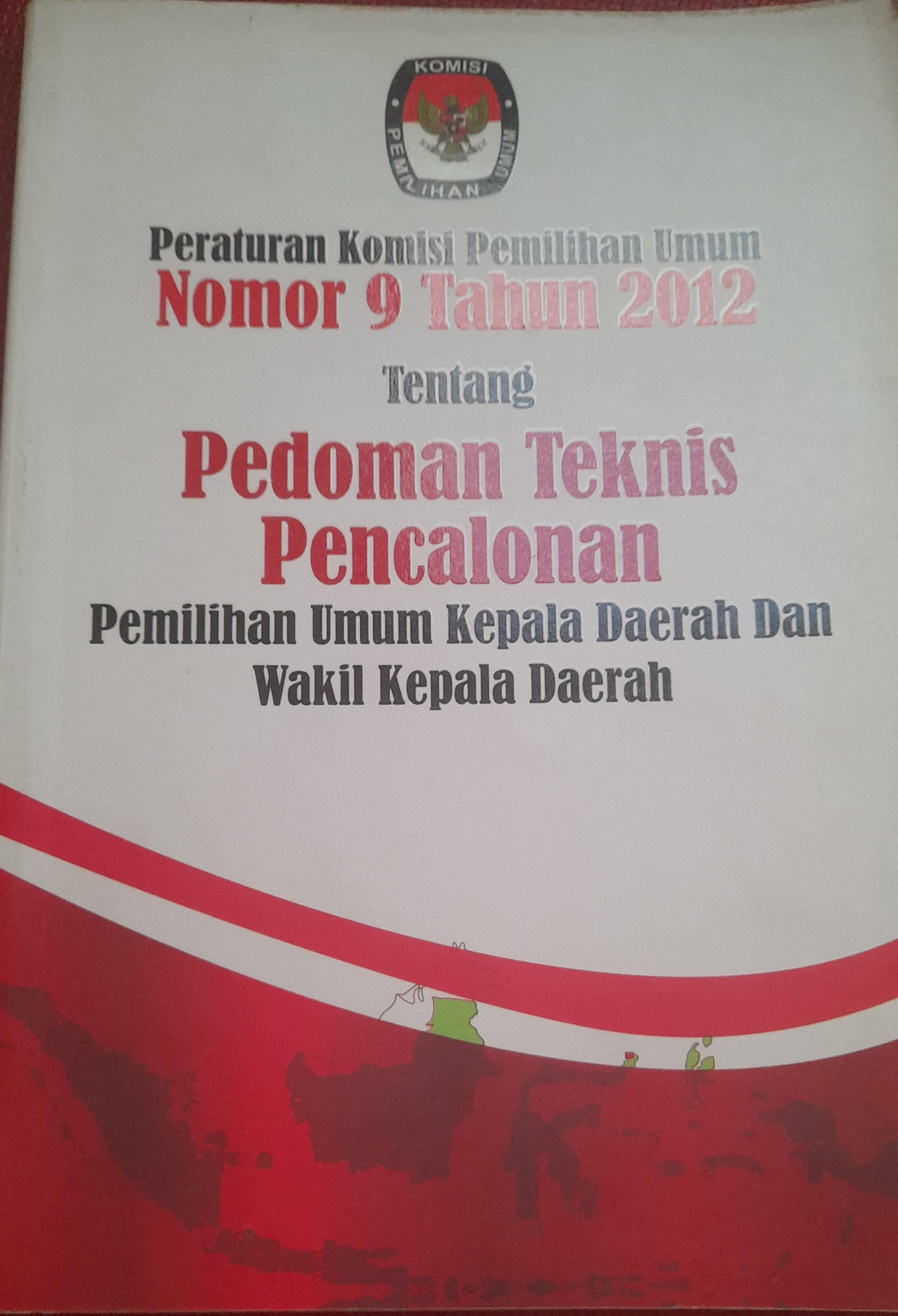 PERATURAN KOMISI PEMILIHAN UMUM NOMOR 9 TAHUN 2012 TENTANG PEDOMAN TEKNIS PENCALONAN PEMILIHAN UMUM KEPALA DAERAH DAN WAKIL KEPALA DAERAH 